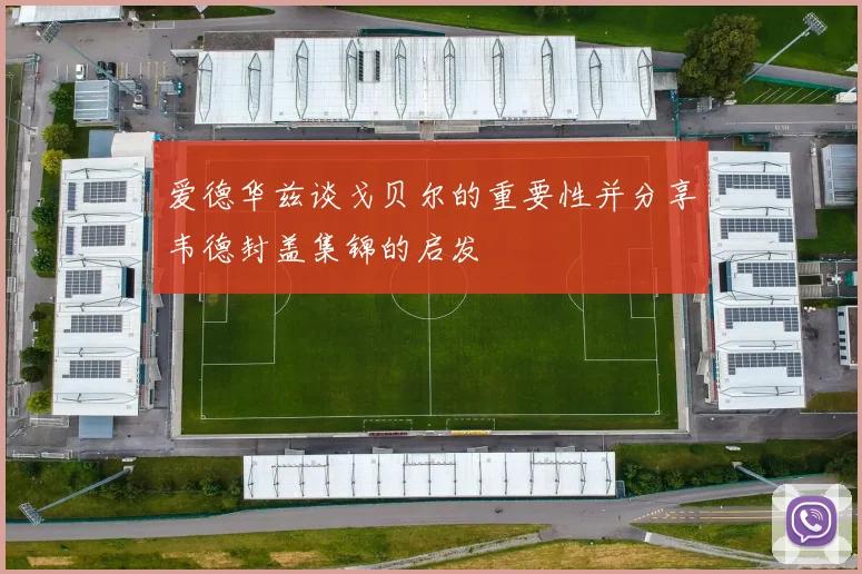 爱德华兹谈戈贝尔的重要性并分享韦德封盖集锦的启发
